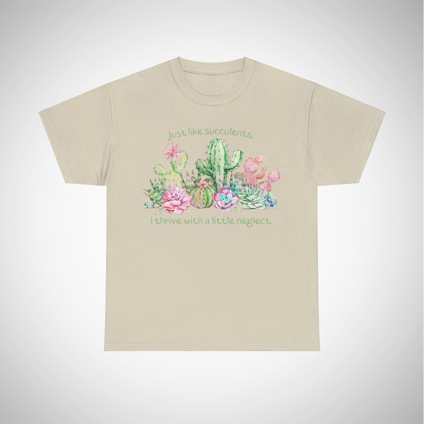 Just like succulents, I thrive with a little neglect - Unisex Succulent T-Shirt