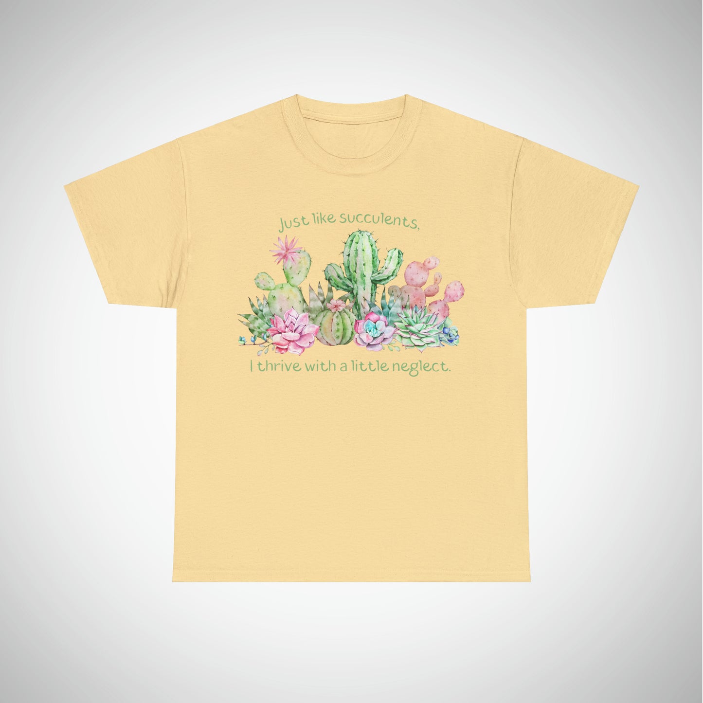 Just like succulents, I thrive with a little neglect - Unisex Succulent T-Shirt