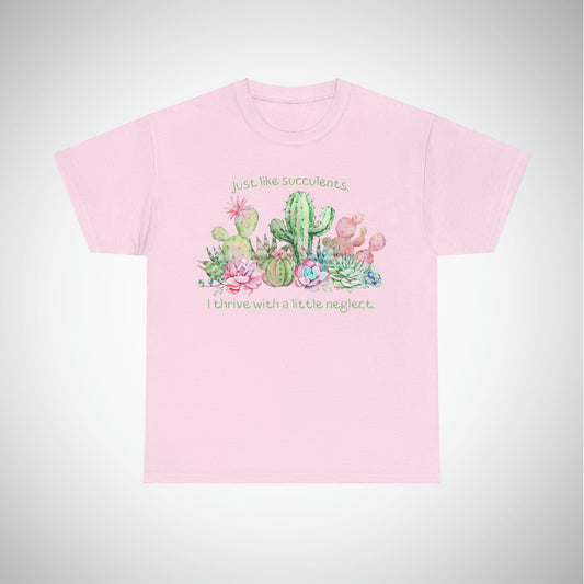 Just like succulents, I thrive with a little neglect - Unisex Succulent T-Shirt