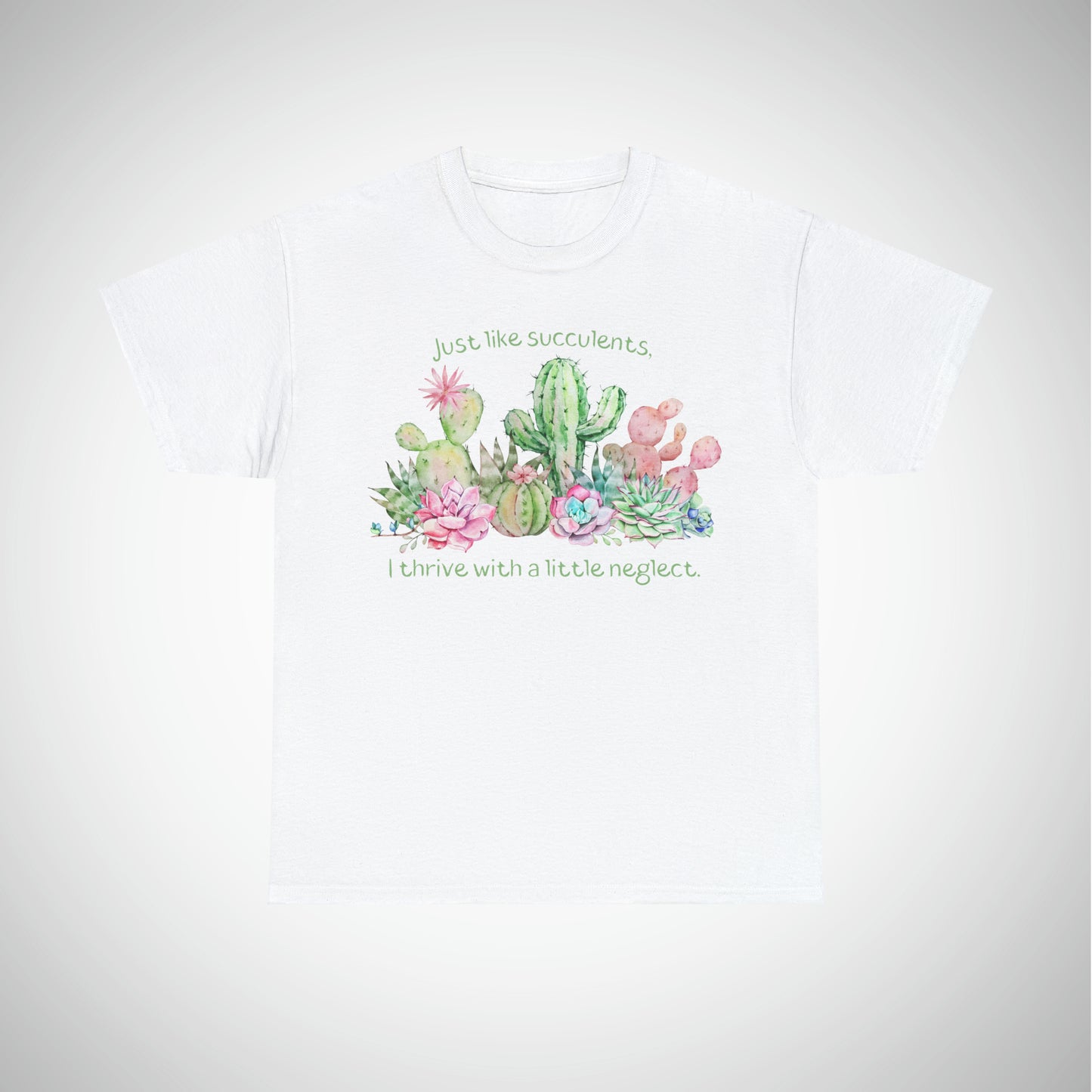 Just like succulents, I thrive with a little neglect - Unisex Succulent T-Shirt