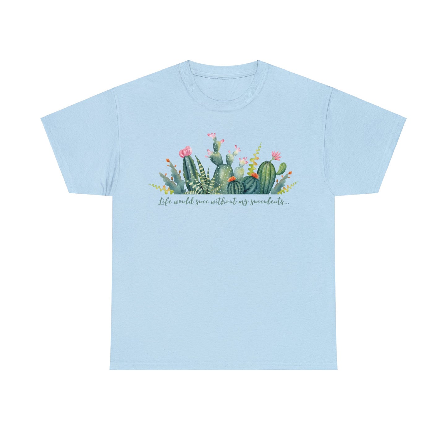 Life would succ without my succulents - Unisex Succulent T-Shirt