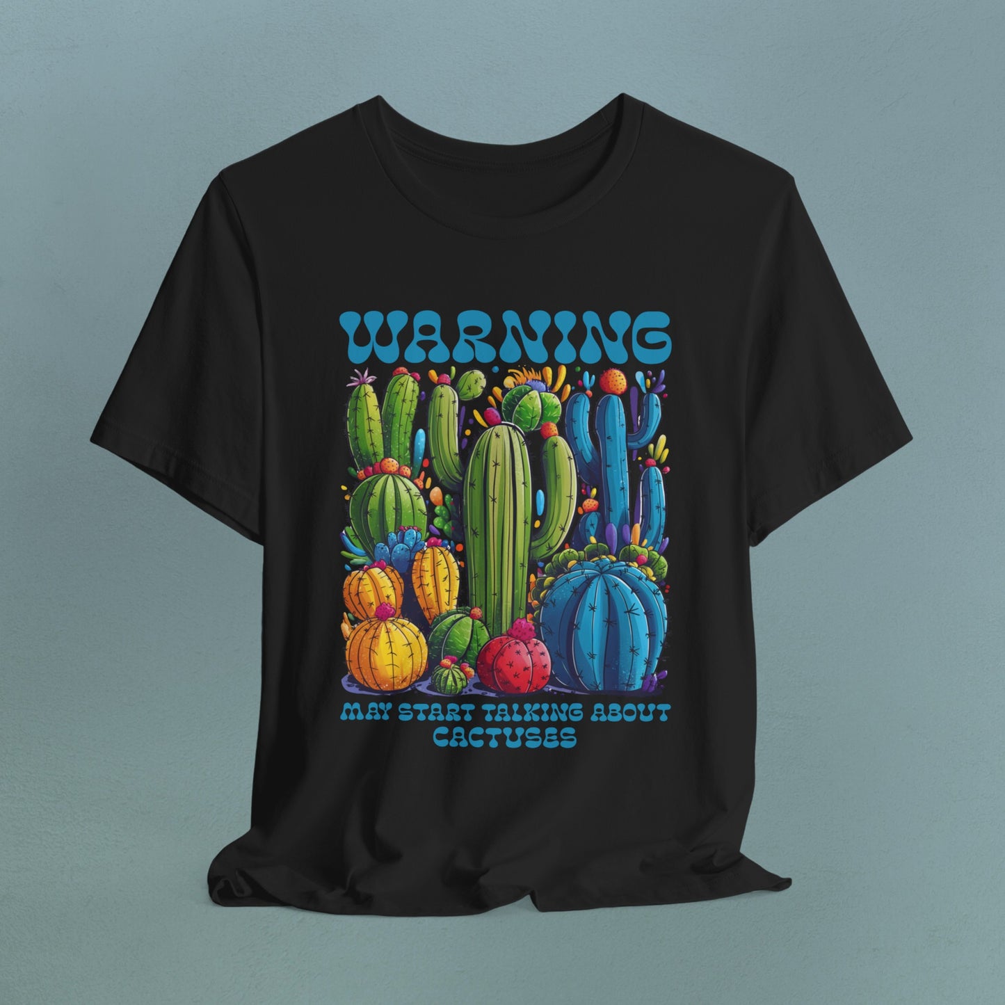 Warning, may start talking about Cactuses - Unisex Jersey T-Shirt