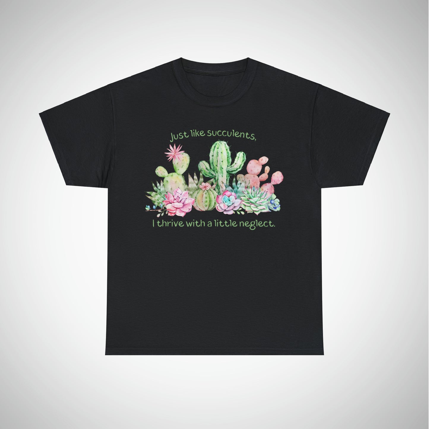 Just like succulents, I thrive with a little neglect - Unisex Succulent T-Shirt