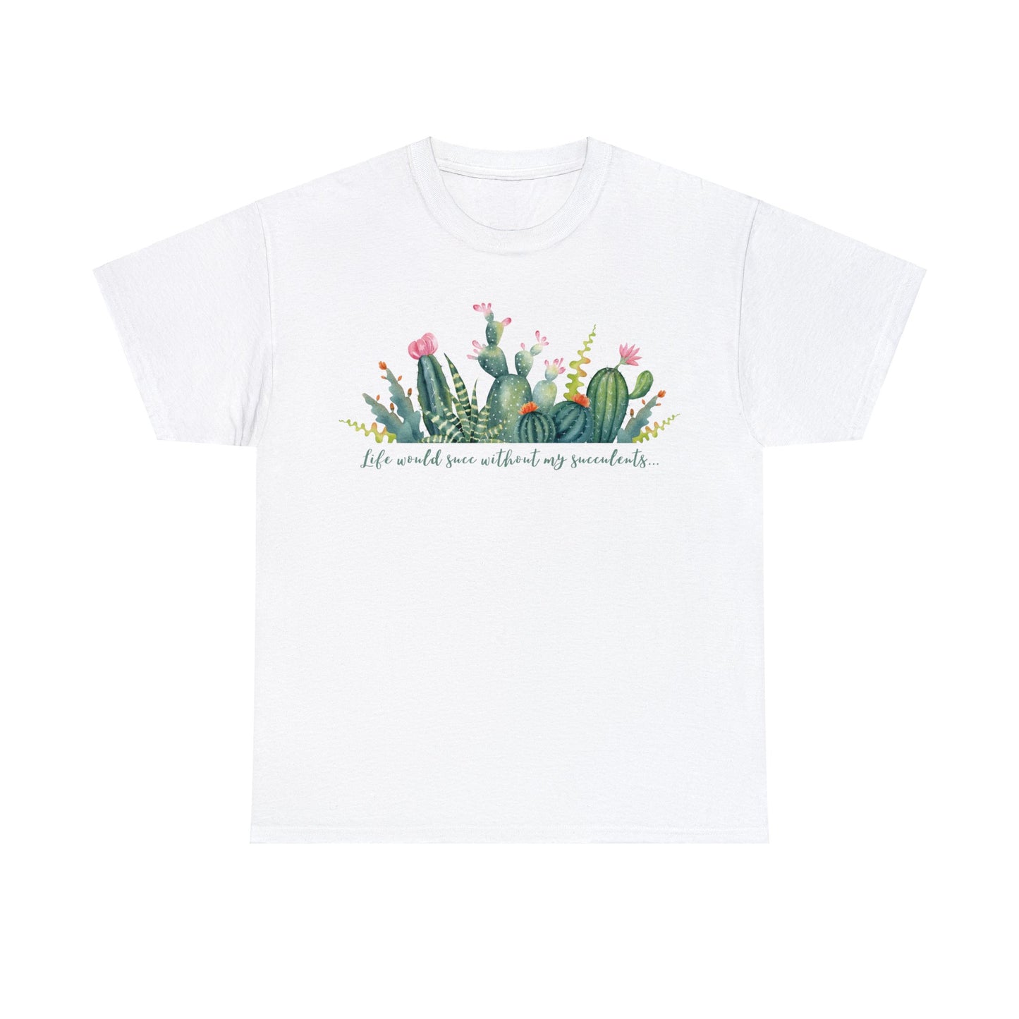 Life would succ without my succulents - Unisex Succulent T-Shirt