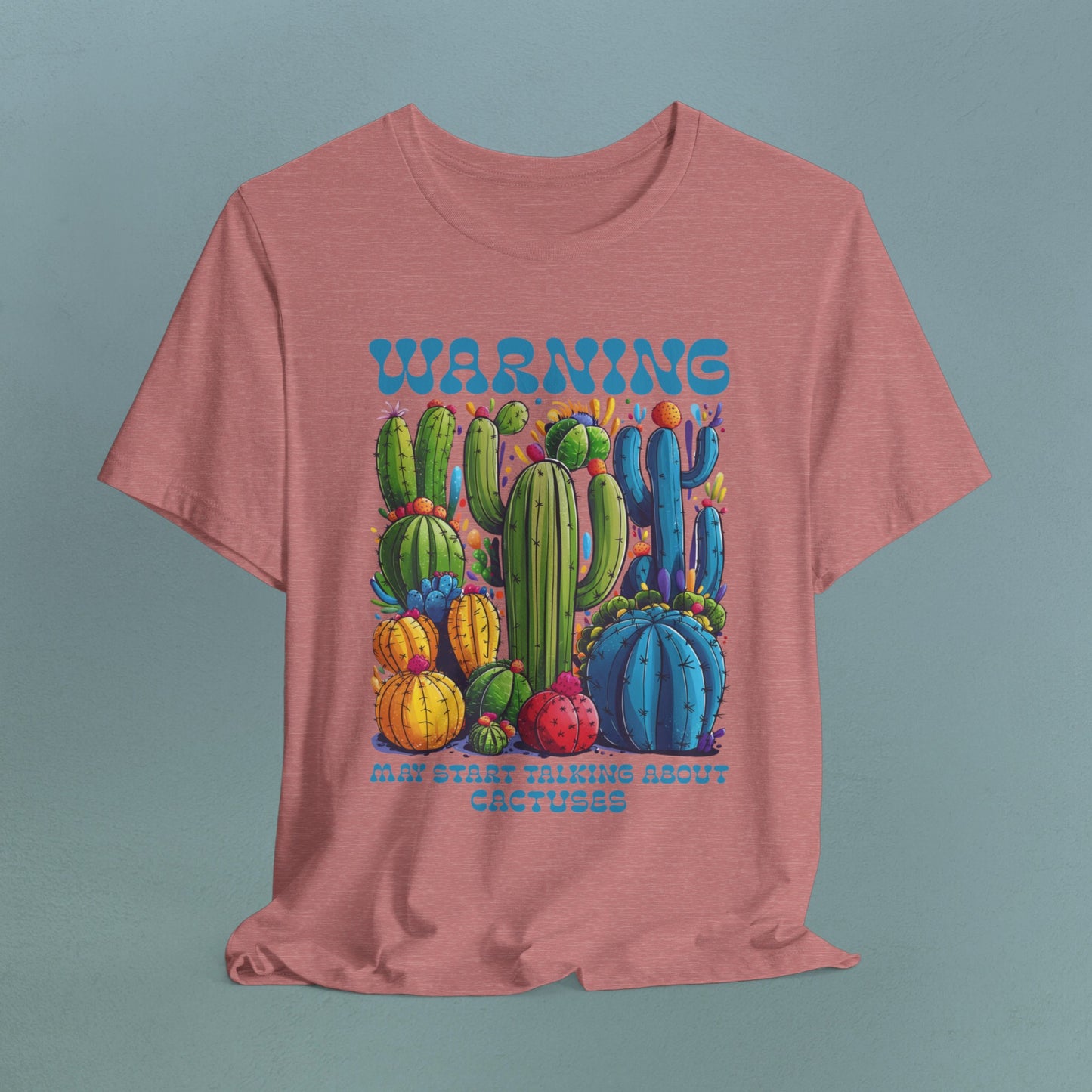 Warning, may start talking about Cactuses - Unisex Jersey T-Shirt