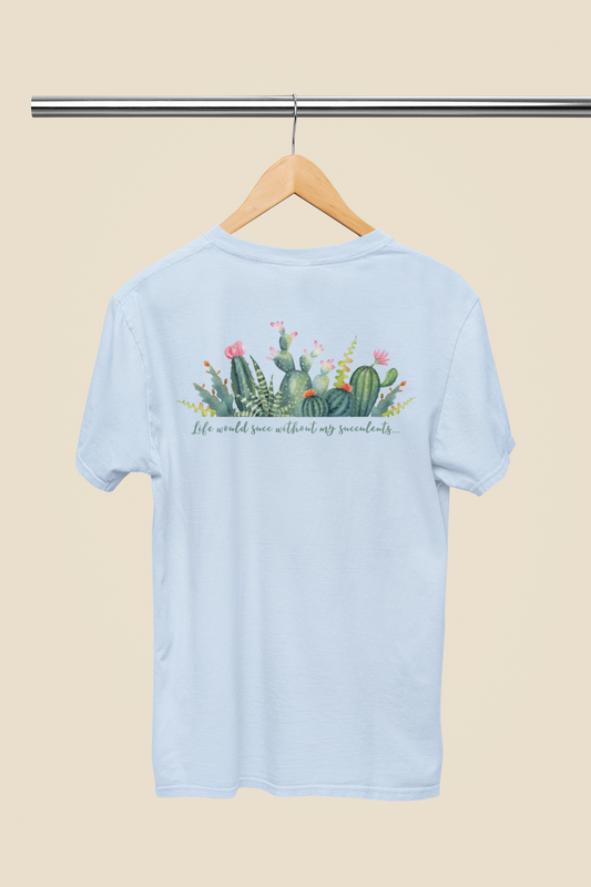 Life would succ without my succulents - Unisex Succulent T-Shirt